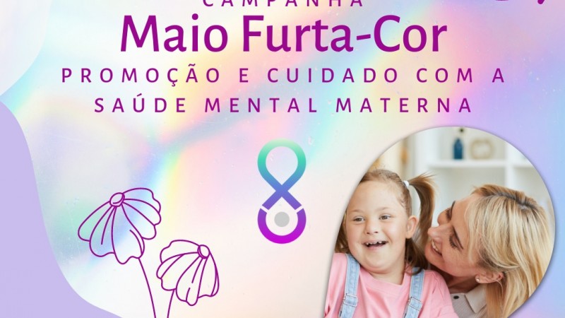 No alto do card, as logomarcas da FADERS e do Governo do Estado, o Futuro nos Une. Ao centro, sobre uma figura irregular em furta-cor, está o título Campanha Maio Furta-Cor, promoção e cuidado com a saúde mental materna. Abaixo, o desenho de duas flores, o símbolo da campanha, e a foto de uma menina com dão abraçada por sua mãe.