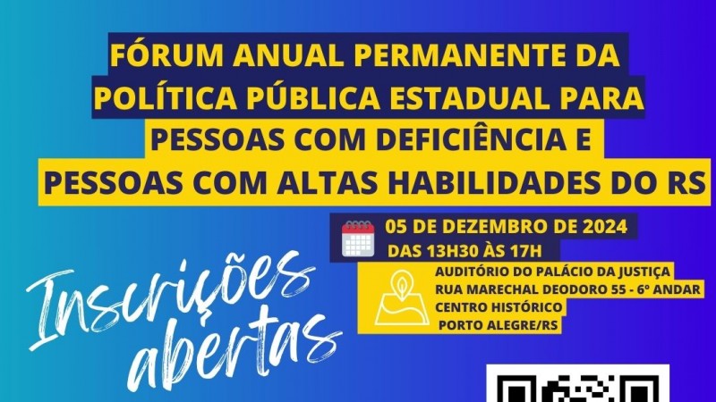 Card com fundo azul anil, no topo escrito em uma tarja azul escuro em letras amarelas - FÓRUM ANUAL PERMANENTE DA POLÍTICA PÚBLICA ESTADUAL PARA - então em uma tarja amarela escrita em azul -PESSOAS COM DEFICIÊNCIA E PESSOAL COM ALTAS HABILIDADES DO RS - aabaixo em branco com letras manuscritas em branco - INSCRIÇÕES ABERTAS- ao lado em tarja azul com escrita amarela em letras menores  e ao lado da imagem de um calendário - 05 de dezembro de 2024 das 13h30 às 17h ao lado de uma imagem de localização - abaixo escrito em amarelo - LINK NO SITE DA FADERS WWW.FADERS.RS.GOV.BR OU PELO QR CODE E UMA FLECHA APONTANDO PARA O QR CODE QUE ESTÁ AO LADO - abaixo as logos da Faders e da Secretaria de Desenvolvimento Social do RS. Fim da Descrição