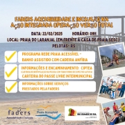 card- no fundo em transparência tem uma foto da praia do laranjal, no canto direito inferior tem 3 fotos uma abaixo da outra de momentos do Rede praia Acessível, duas de banho assitido e uma do presidente da Faders, Governador do Rs , Vice Governador do RS e demais autoridades, segurando a maquete da Guarita Acessível. No centro seguem as seguinbtes informações: FADERS ACESSIBILIDADE E INCLUSÃO NA AÇÃO INTEGRADA OPERAÇÃO VERÃO TOTAL - DATA: 22/02/2025 HORÁRIO 9H LOCAL: PRAIA DO LARANJAL ( EM FRENTE À CASA DE PRAIA SESC - PELOTAS RS - AI VEM ABAIXO EM CAIXAS BRANCAS ESCRITAS EM LARANJA: PROGRAMA REDE PRAIA ACESSÍVEL -BANHO ASSISTIDO COM CADEIRA ANFÍBIA; INFORMAÇÕES E ENCAMINHAMENTO : CIPETA E CARFTEIRA DO PASSE LIVRE INTERMUNICIPAL; INFORMAÇÕES SOBRE SERVIÇOS PRESTADOS PELA FADERS. Fim da Descrição