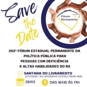 card- fundo branco - no canto direito no topo há um circulo com mãos e no centro a logo do Fórum Permanente - ao lado na esquerda está escrito em azul e amarelo "ISave the date" abaixo tem escrito 202º Fórum Estadual Permanente da Política Pública para pessoas com deficiencia e altas habilidade do rs- abaixo seguem as seguintes informações: local - SEST/SENAT - Av. Intendente Esteves 1868, dia 26/03 das 8h30 às 17H- abaixo as logos da Faders, Sec. de Desenvolvimento Social RS, Prefeitura de Santa ado Livramento, Apae e Cit ambas de Santa do Livramento. Fim da Descrição