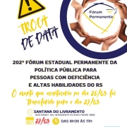 card- fundo branco - no canto direito no topo há um circulo com mãos e no centro a logo do Fórum Permanente - ao lado na esquerda está escrito em azul e amarelo “Troca de Data“ abaixo tem escrito 202º Fórum Estadual Permanente da Política Pública para Pessoas com Deficiencia e Altas Habilidade do RS- e tem a seguinte frase -Oevento que aconteceria no dia 26/03 foi transferido para o dia 27/03- abaixo seguem as seguintes informações: local - SEST/SENAT - Av. Intendente Esteves 1868, dia 27/03 das 8h30 às 17H- abaixo as logos da Faders, Sec. de Desenvolvimento Social RS, Prefeitura de Santa ado Livramento, Apae e Cit, ambas de Santa do Livramento. Fim da Descrição