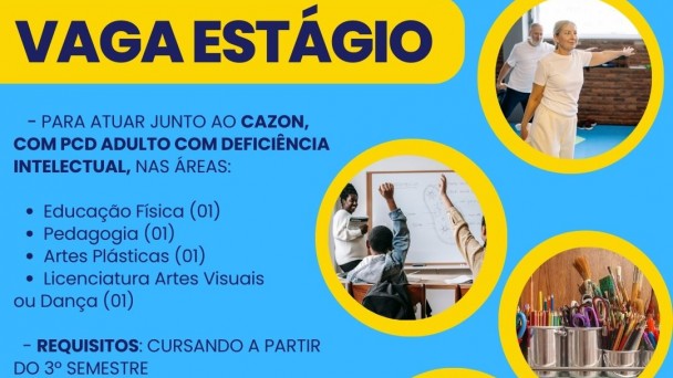 Card- fundo azul claro, escrito com letras grande no topo - VAGA DE ESTÁGIO - dentro de uma borda amarela, abaixo seguem as seguintes informações, alinhadas a esquerda: 
-para atuar junto ao Cazon, com pcd adulto com deficiência intelectual, nas áreas:
*Educação Física (01)
*Pedagogia (01)
*Artes Pláticas (01)
*Licenciatura Artes Visuais ou Dança (01)
Requisitos: Cursando a partir do 3º semestre
Envie currículo para: cazon@faders.rs.gov.br
até 15/06/25

A direita tem 04 molduras redondas e dentro foto representadndo as vagas: na primeira um senhora e um senhor praticando uma exercício de equilíbrio; na segunda alunos de costas em uma sala de aula e a professora em frenre ao quadro negro; na terceira canelas com lapis coloridos tintas e pincéis; e na quarta um casal dançando.
Abaixo as logos da Faders e da Secretaria de Desenvolvimento Social RS

